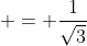  = \frac{1}{\sqrt{3}}