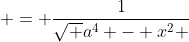 = \frac{1}{{\sqrt {{a^4} - {x^2}} }}