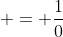  = \frac{1}{0}