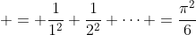  = \frac{1}{1^2}+\frac{1}{2^2}+\dots =\frac{\pi^2}{6}