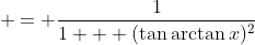 = \frac{1}{1 + (\tan{\arctan{x}})^2}