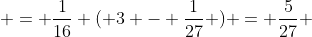  = \frac{1}{16} ( 3 - \frac{1}{27} ) = \frac{5}{27} 