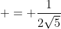  = \frac{1}{2\sqrt{5}}