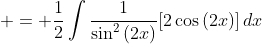  = \frac{1}{2}\int{\frac{1}{\sin^2{(2x)}}[2\cos{(2x)}]\,dx}
