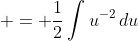  = \frac{1}{2}\int{u^{-2}\,du}