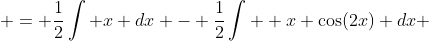  = \frac{1}{2}\int x dx - \frac{1}{2}\int  x \cos(2x) dx 