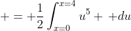  = \frac{1}{2}\int_{x=0}^{x=4}{u^5 \, du}