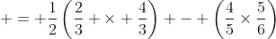  = \frac{1}{2}\left(\frac{2}{3} \times \frac{4}{3}\right) - \left(\frac{4}{5}\times\frac{5}{6}\right)