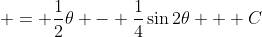 = \frac{1}{2}\theta - \frac{1}{4}\sin{2\theta} + C