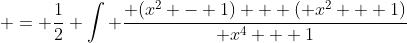  = \frac{1}{2} \int \frac{ (x^2 - 1) + ( x^2 + 1)}{ x^4 + 1}~dx 