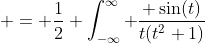  = \frac{1}{2} \int_{-\infty}^{\infty} \frac{ \sin(t)}{t(t^2+1)}~dt