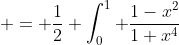  = \frac{1}{2} \int_0^1 \frac{1-x^2}{1+x^4}~dx 