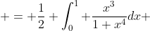  = \frac{1}{2} \int_0^1 \frac{x^3}{1+x^4}dx 