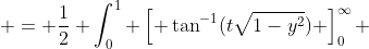  = \frac{1}{2} \int_0^1 \left[ \tan^{-1}(t\sqrt{1-y^2}) \right]_0^{\infty} ~\frac{dy}{\sqrt{1-y^2} } 