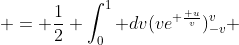  = \frac{1}{2} \int_0^1 dv(ve^{ \frac{ u}{v}})_{-v}^v 