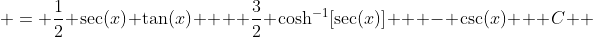  = \frac{1}{2} \sec(x) \tan(x)  + \frac{3}{2} \cosh^{-1}[\sec(x)]   - \csc(x) + C  