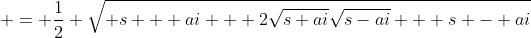  = \frac{1}{2} \sqrt{ s + ai + 2\sqrt{s+ai}\sqrt{s-ai} + s - ai}