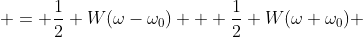 = \frac{1}{2} W(\omega-\omega_0) + \frac{1}{2} W(\omega+\omega_0) 