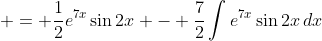  = \frac{1}{2}e^{7x}\sin{2x} - \frac{7}{2}\int{e^{7x}\sin{2x}\,dx}