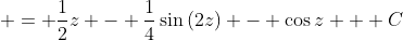  = \frac{1}{2}z - \frac{1}{4}\sin{(2z)} - \cos{z} + C