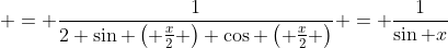  = \frac{1}{2 \sin \left( \frac{x}{2} \right) \cos \left( \frac{x}{2} \right)} = \frac{1}{\sin x}