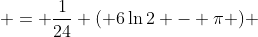  = \frac{1}{24} ( 6\ln{2} - \pi ) 