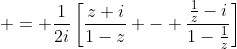  = \frac{1}{2i}\left[\frac{z+i}{1-z} - \frac{\frac{1}{z}-i}{1-\frac{1}{z}}\right]