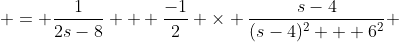  = \frac{1}{2s-8} + \frac{-1}{2} \times \frac{s-4}{(s-4)^2 + 6^2} 