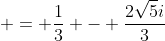  = \frac{1}{3} - \frac{2\sqrt{5}i}{3}