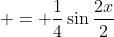 = \frac{1}{4}\sin{\frac{2x}{2}}
