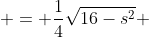  = \frac{1}{4}\sqrt{16-s^{2}} 