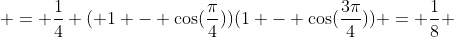  = \frac{1}{4} ( 1 - \cos(\frac{\pi}{4}))(1 - \cos(\frac{3\pi}{4})) = \frac{1}{8} 
