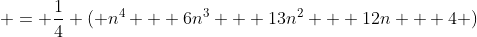  = \frac{1}{4} ( n^4 + 6n^3 + 13n^2 + 12n + 4 )
