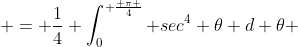  = \frac{1}{4} \int_0^{ \frac{ \pi }{4}} sec^4 \theta d \theta 