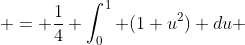  = \frac{1}{4} \int_0^1 (1+u^2) du 