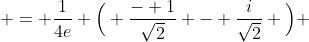  = \frac{1}{4e} \Big( \frac{- 1}{\sqrt{2}} - \frac{i}{\sqrt{2}} \Big) 