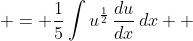  = \frac{1}{5}\int{u^{\frac{1}{2}}\,\frac{du}{dx}\,dx  }