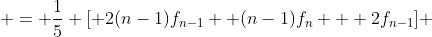  = \frac{1}{5} [ 2(n-1)f_{n-1} +(n-1)f_{n} + 2f_{n-1}] 