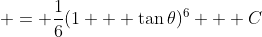  = \frac{1}{6}(1 + \tan{\theta})^6 + C