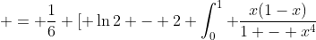  = \frac{1}{6} [ \ln{2} - 2 \int_0^1 \frac{x(1-x)}{1 - x^4}~dx ]