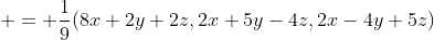 = \frac{1}{9}(8x+2y+2z,2x+5y-4z,2x-4y+5z)