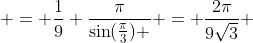  = \frac{1}{9} \frac{\pi}{\sin(\frac{\pi}{3}) } = \frac{2\pi}{9\sqrt{3}} 