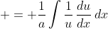  = \frac{1}{a}\int{\frac{1}{u}\,\frac{du}{dx}\,dx}