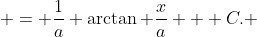  = \frac{1}{a} \arctan \frac{x}{a} + C. 