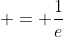  = \frac{1}{e}