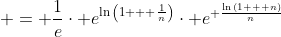  = \frac{1}{e}\cdot e^{\ln{\left(1 + \frac{1}{n}\right)}}\cdot e^{ \frac{\ln{(1 + n)}}{n}}
