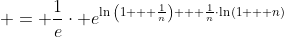  = \frac{1}{e}\cdot e^{\ln{\left(1 + \frac{1}{n}\right)} + \frac{1}{n}\cdot\ln{(1 + n)}}