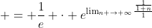  = \frac{1}{e} \cdot e^{\lim_{n \to \infty}\frac{\frac{1}{1+n}}{1}}