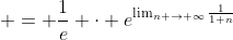  = \frac{1}{e} \cdot e^{\lim_{n \to \infty}\frac{1}{1+n}}