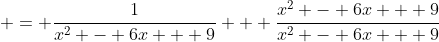  = \frac{1}{x^2 - 6x + 9} + \frac{x^2 - 6x + 9}{x^2 - 6x + 9}